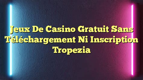 Jeux de Casino Gratuit Sans Téléchargement ni Inscription Tropezia.